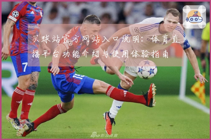 买球站官方网站入口说明：体育直播平台功能介绍与使用体验指南