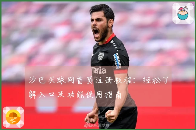 沙巴买球网首页注册教程：轻松了解入口及功能使用指南